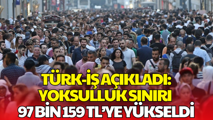 TÜRK-İŞ Açıkladı: Yoksulluk Sınırı 97 Bin 159 TL’ye Yükseldi